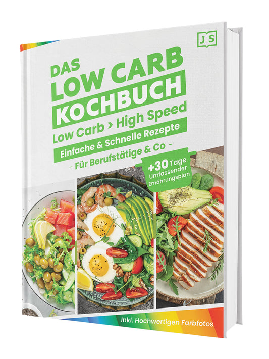 Low Carb in High Speed: Einfache & Blitzschnelle Rezepte für Berufstätige & Co. + 30 Tage umfassender Ernährungsplan