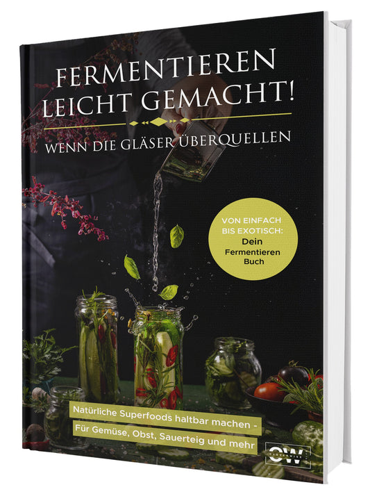 Fermentieren leicht gemacht! Wenn die Gläser überquellen – Von einfach bis exotisch: Natürliche Superfoods haltbar machen