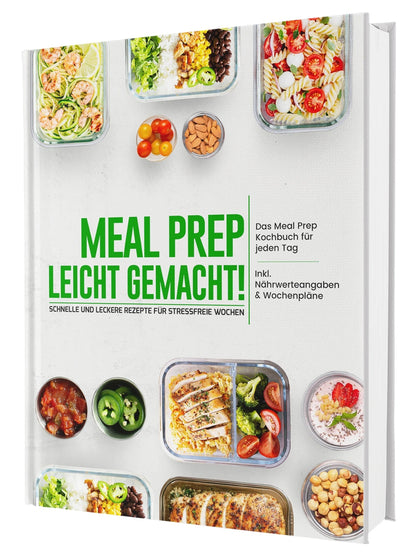 Meal Prep leicht gemacht! Schnelle und leckere Rezepte für stressfreie Wochen - Das Meal Prep Kochbuch für jeden Tag | Inkl. Nährwerteangaben & Wochenpläne