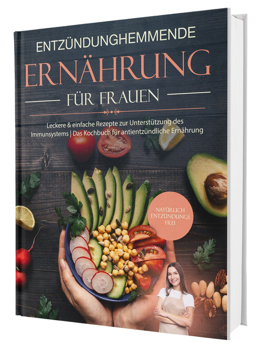 Entzündungshemmende Ernährung für Frauen: Natürlich Entzündungsfrei! Ehrliche Rezepte zur Unterstützung des Immunsystems