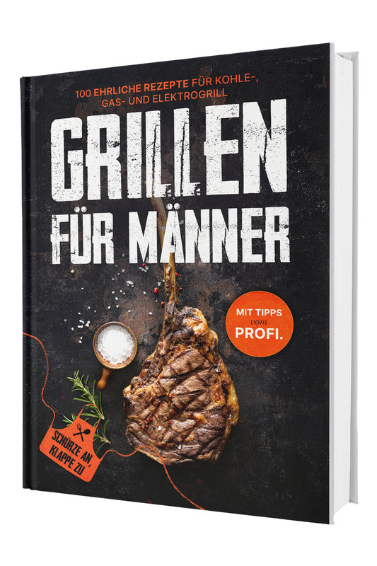 Grillen für Männer: Schürze an, Klappe zu! 100 ehrliche Rezepte für Kohle-, Gas- & Kohlegrill